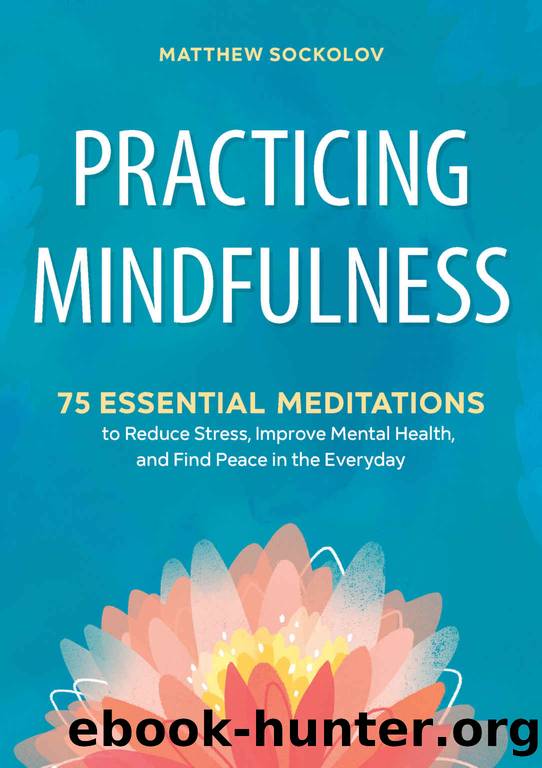 Practicing Mindfulness: 75 Essential Meditations to Reduce Stress, Improve Mental Health, and Find Peace in the Everyday by Matthew Sockolov
