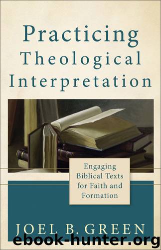 Practicing Theological Interpretation (Theological Explorations for the Church Catholic): Engaging Biblical Texts for Faith and Formation by Green Joel B