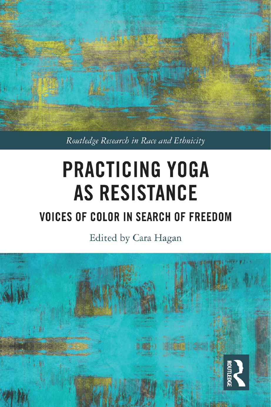 Practicing Yoga as Resistance: Voices of Color in Search of Freedom by Cara Hagan