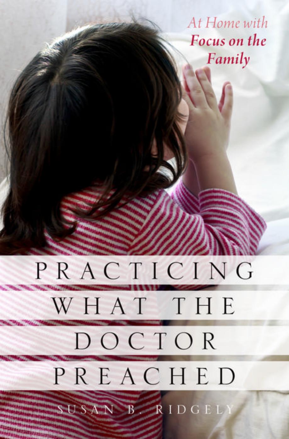 Practicing what the doctor preached : at home with focus on the family by Ridgely Susan B
