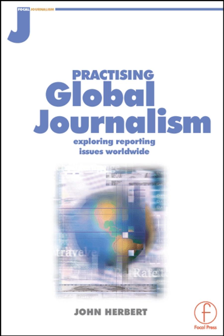 Practising Global Journalism: Exploring Reporting Issues Worldwide by John Herbert