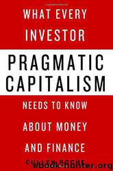 Pragmatic Capitalism: What Every Investor Needs to Know About Money and Finance by Cullen Roche