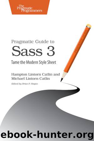 Pragmatic Guide to Sass 3: Tame the Modern Style Sheet by Hampton Lintorn Catlin & Michael Lintorn Catlin