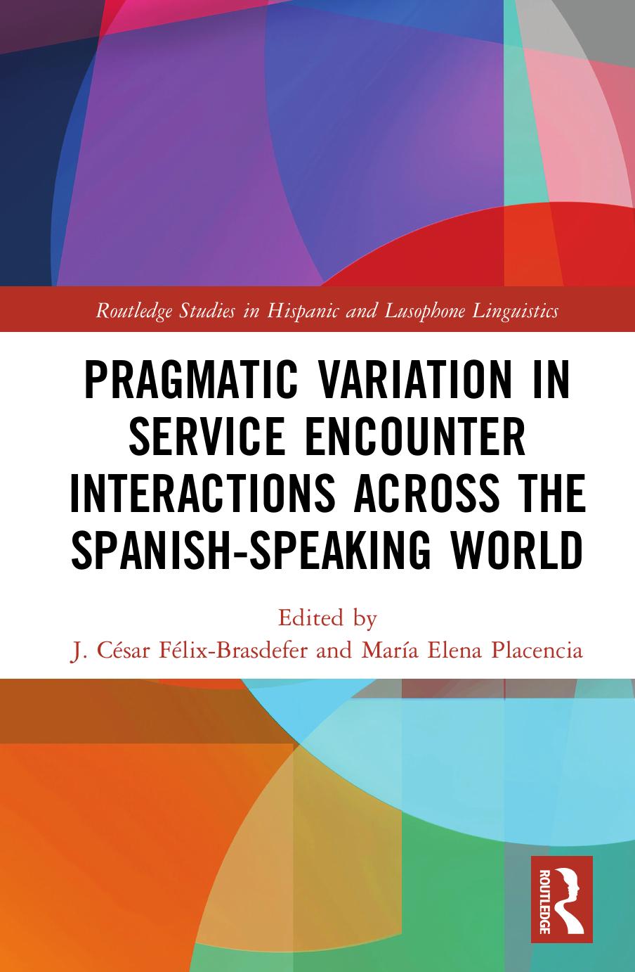 Pragmatic Variation in Service Encounter Interactions across the Spanish-Speaking World by Félix-Brasdefer J. César (Editor) & Placencia María Elena (Editor)