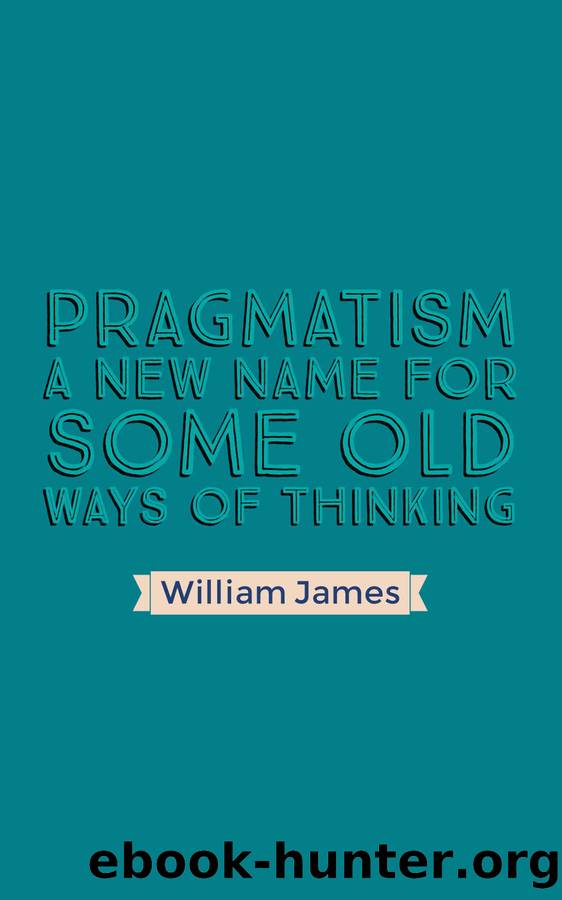 Pragmatism A New Name for Some Old Ways of Thinking by William James & William James