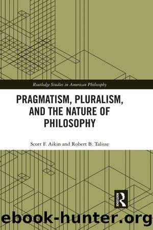 Pragmatism, Pluralism, and the Nature of Philosophy by Aikin Scott F. Talisse Robert B. & Robert B. Talisse