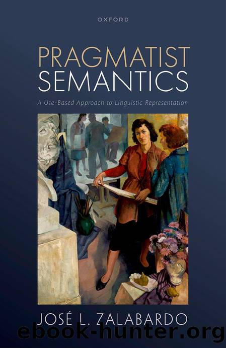 Pragmatist Semantics: A Use-Based Approach to Linguistic Representation by José L. Zalabardo