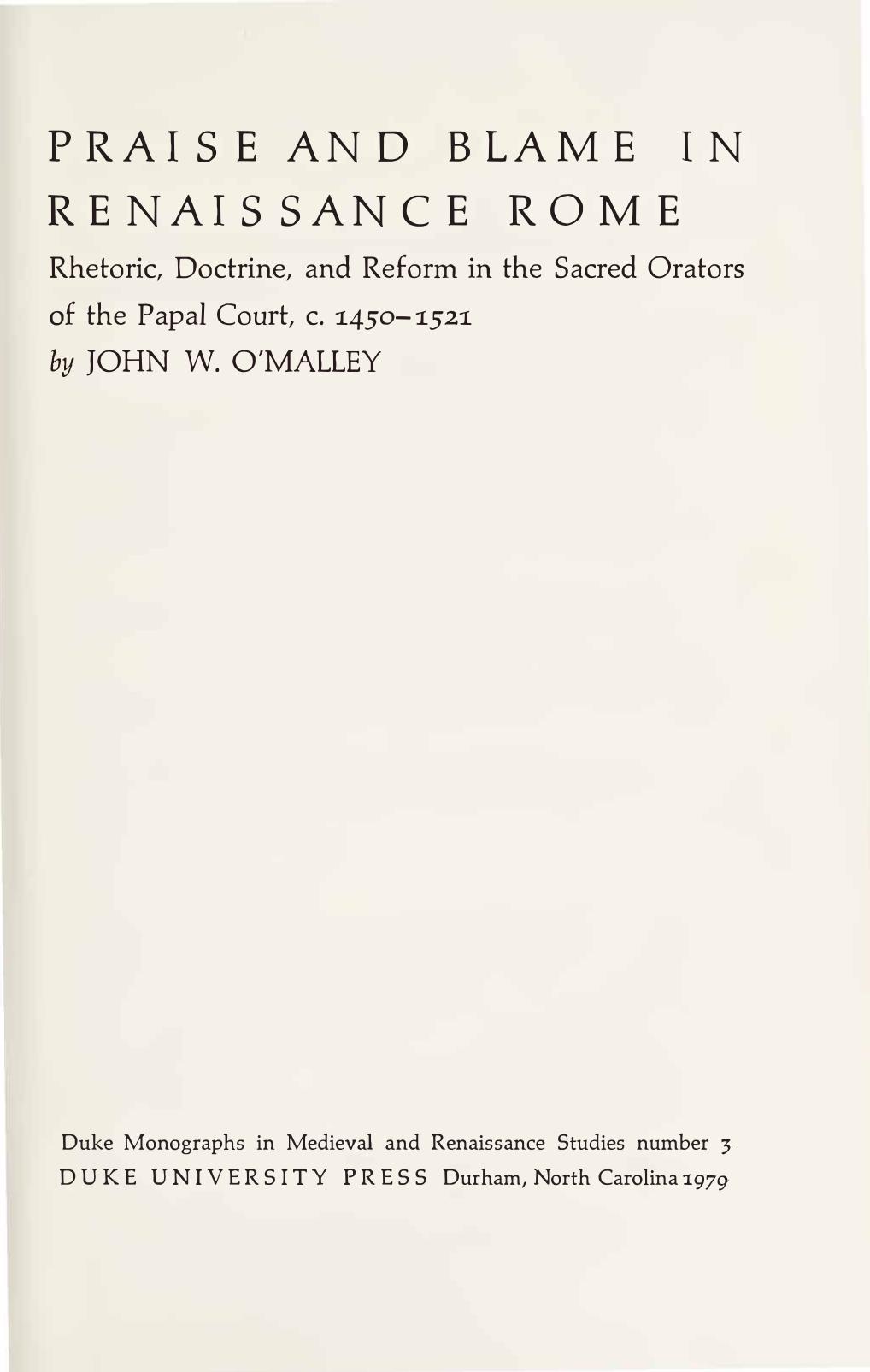 Praise and Blame in Renaissance Rome - Rhetoric, Doctrine, and Reform in Sacred Orators of Papal Court, c. 1450-1521 by John W. O’Malley