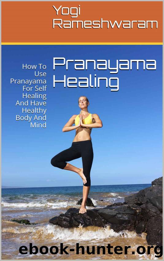 Pranayama Healing: How To Use Pranayama For Self Healing And Have Healthy Body And Mind by Ram Kumar & Ram Kumar
