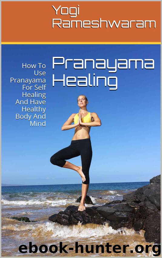 Pranayama Healing: How To Use Pranayama For Self Healing And Have Healthy Body And Mind by Ram Kumar