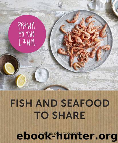 Prawn on the Lawn: Fish and seafood to share by Rick & Katie Toogood