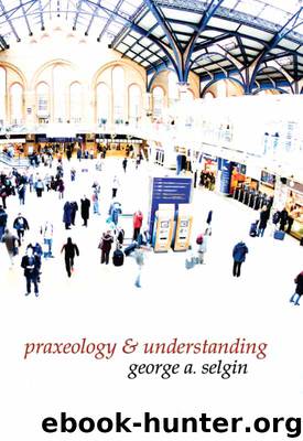 Praxeology and Understanding: An Analysis of the Controversy in Austrian Economics by George A. Selgin