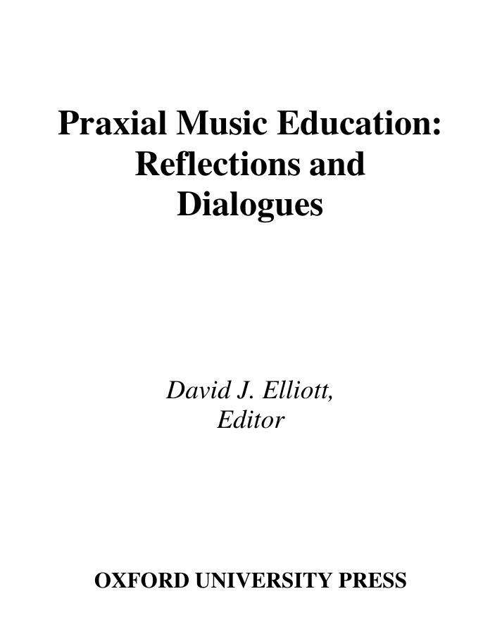 Praxial Music Education: Reflections and Dialogues by David J. Elliott