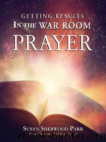 Prayer: Getting Results In the War Room: Getting Results in the War Room by Susan Sherwood Parr