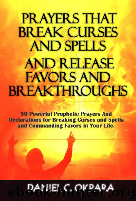 Prayers That Break Curses and Spells, and Release Favors and Breakthroughs: 55 Powerful Prophetic Prayers And Declarations for Breaking Curses and Spells and Commanding Favors in Your Life. by Daniel Okpara
