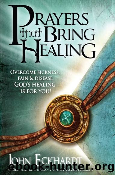 Prayers That Bring Healing: Overcome Sickness, Pain, and Disease by John Eckhardt