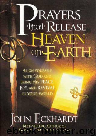 Prayers That Release Heaven on Earth: Align Yourself With God and Bring His Peace, Joy, and Revival to Your World by John Eckhardt