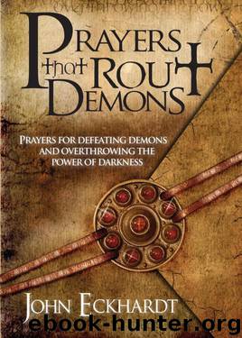 Prayers That Rout Demons: Prayers for Defeating Demons and Overthrowing the Power of Darkness by John Eckhardt