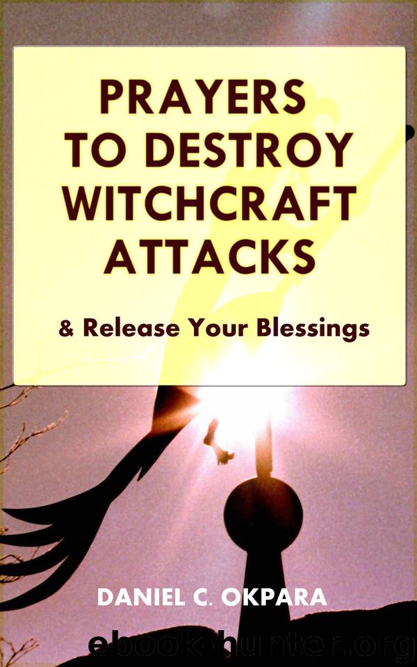 Prayers to Destroy Witchcraft Attacks Against Your Life & Family and Release Your Blessings (Deliverance Series Book 2) by Okpara Daniel C