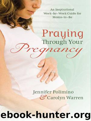 Praying Through Your Pregnancy: An Inspirational Week-by-Week Guide for Moms-to-Be by Polimino Jennifer & Warren Carolyn