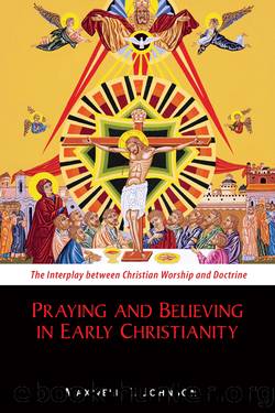 Praying and Believing in Early Christianity by Maxwell E. Johnson
