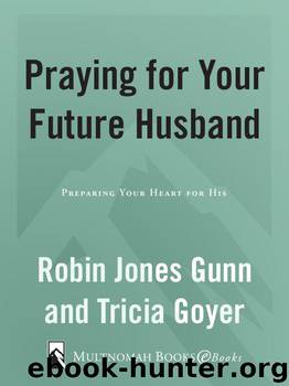 Praying for Your Future Husband: Preparing Your Heart for His by Gunn Robin Jones & Goyer Tricia