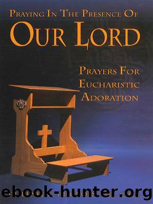 Praying in the Presence of Our Lord: Eucharistic Adoration by Fr. Benedict J. Groeschel C. F. R