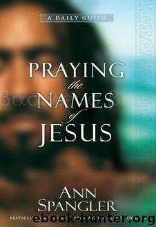 Praying the Names of Jesus: A Daily Guide by Ann Spangler