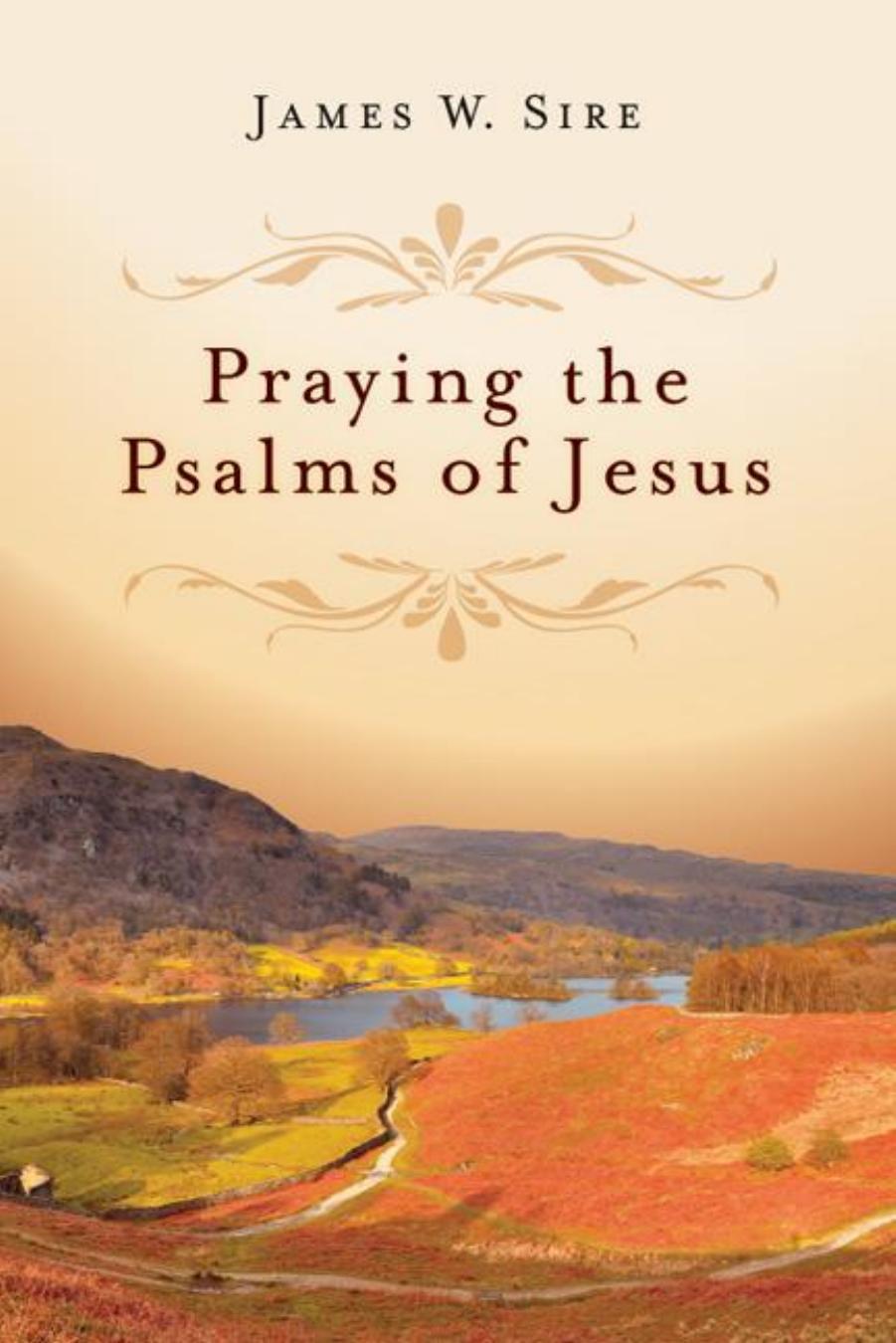 Praying the Psalms of Jesus by James W. Sire