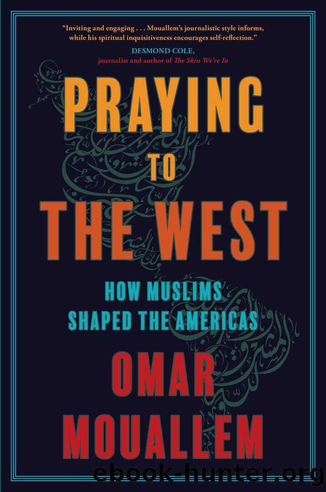 Praying to the West: How Muslims Shaped the Americas by Omar Mouallem