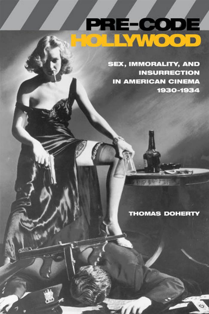 Pre-code Hollywood Sex, Immorality, and Insurrection in American Cinema, 1930-1934 by Thomas Patrick Doherty