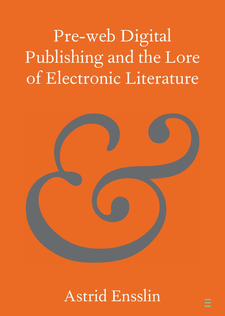 Pre-web Digital Publishing and the Lore of Electronic Literature by Astrid Ensslin