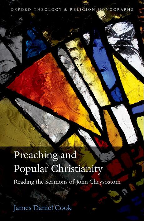 Preaching and Popular Christianity: Reading the Sermons of John Chrysostom by James Daniel Cook