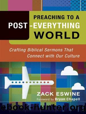 Preaching to a Post-Everything World: Crafting Biblical Sermons That Connect with Our Culture by Zack Eswine