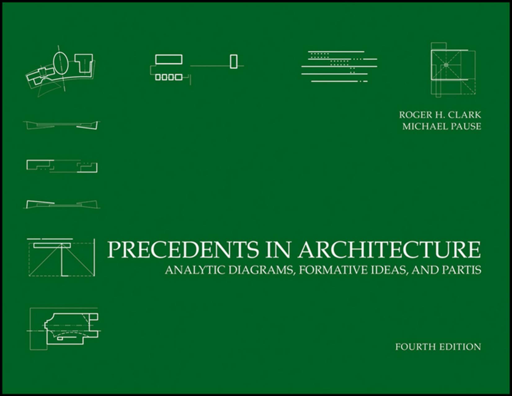 Precedents in Architecture: Analytic Diagrams, Formative Ideas, and Partis by Roger H. Clark Michael Pause