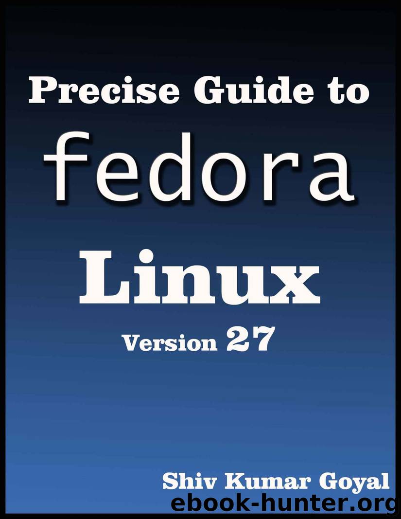 Precise guide to Fedora 27 Linux (System Administrator's Guide for Fedora 27 Server) by Shiv Kumar Goyal