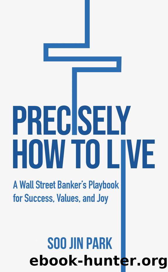 Precisely How to Live: A Wall Street Banker's Playbook for Success, Values, and Joy by Soo Jin Park