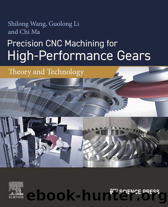 Precision CNC Machining for High-Performance Gears: Theory and Technology by Shilong Wang & Guolong Li & Chi Ma