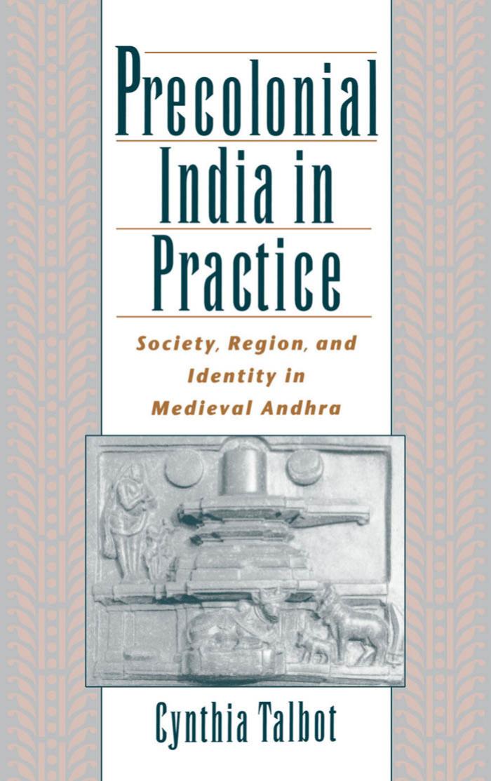 Precolonial India in Practice: Society, Region, and Identity in Medieval Andhra by Cynthia Talbot