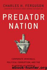Predator Nation: Corporate Criminals, Political Corruption, and the Hijacking of America by Ferguson Charles
