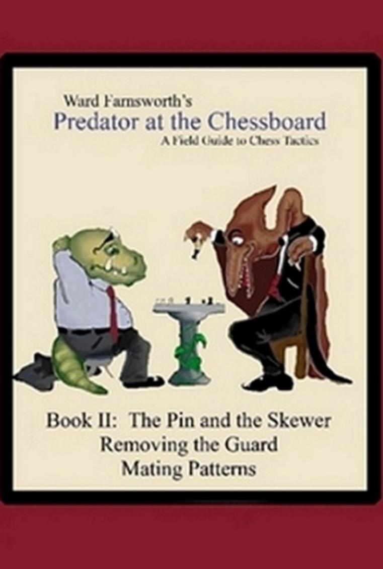 Predator at the Chessboard A Field Guide to Chess Tactics Book II: The Pin and the Skewer Removing the Guard Mating Patterns by Suzanne Collins