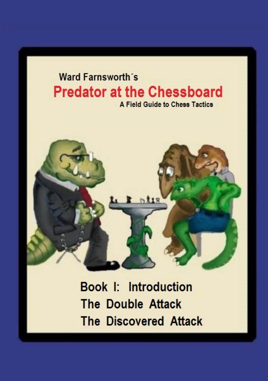 Predator at the Chessboard A Field Guide to Chess Tactics. Book I: Introduction The Double Attack The Discovered Attack by Suzanne Collins