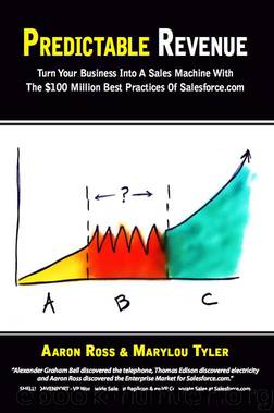 Predictable Revenue: Turn Your Business Into A Sales Machine With The $100 Million Best Practices Of Salesforce.com by Aaron Ross & Marylou Tyler