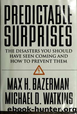 Predictable surprises : the disasters you should have seen coming, and how to prevent them by Bazerman Max H;Watkins Michael 1956- & Watkins Michael 1956-