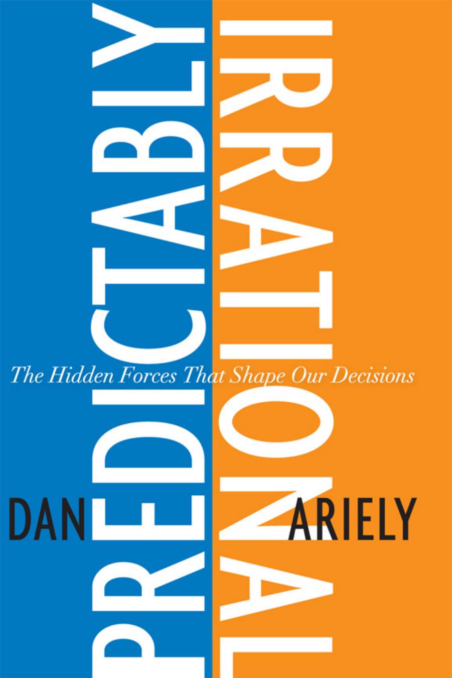 Predictably irrational: the hidden forces that shape our decisions by Ariely Dan