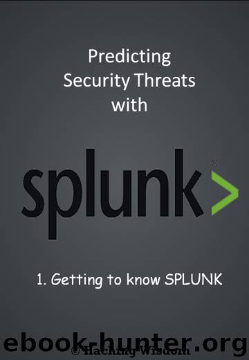 Predicting Security Threats with Splunk: Getting to Know Splunk by Hacking Wisdom