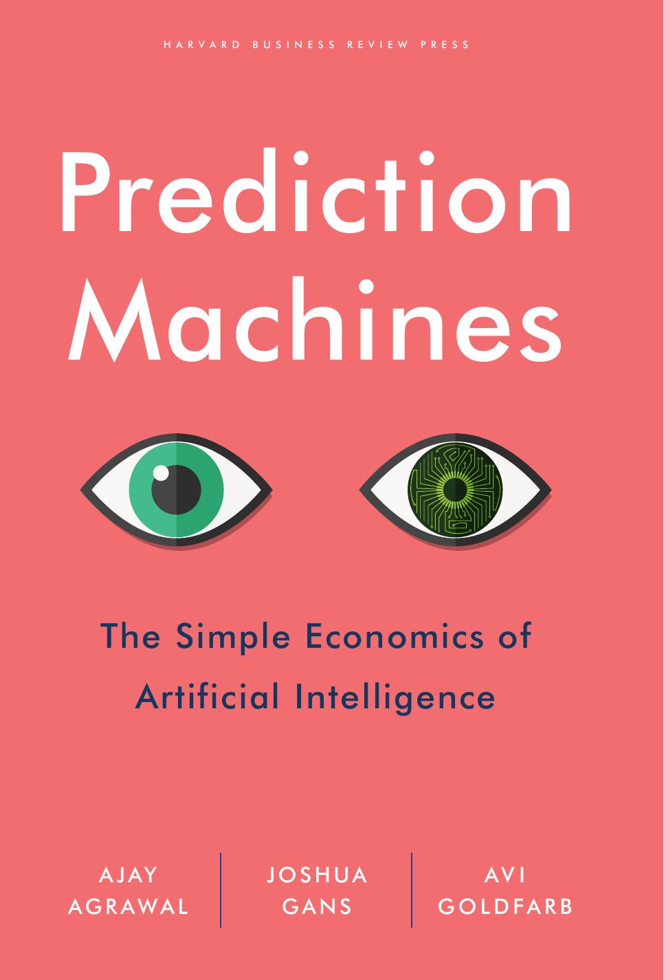 Prediction Machines: The Simple Economics of Artificial Intelligence by Unknow