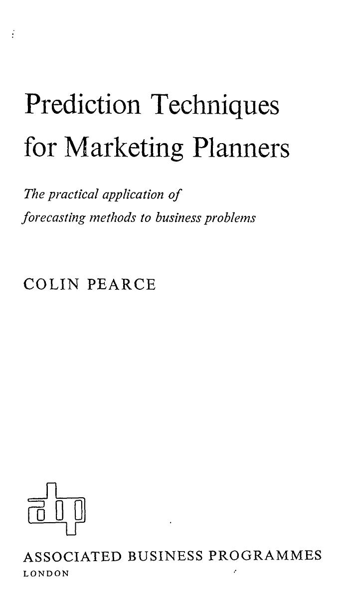 Prediction Techniques for Marketing Planners: The practical application of forecasting methods to business problems by Colin Pearce