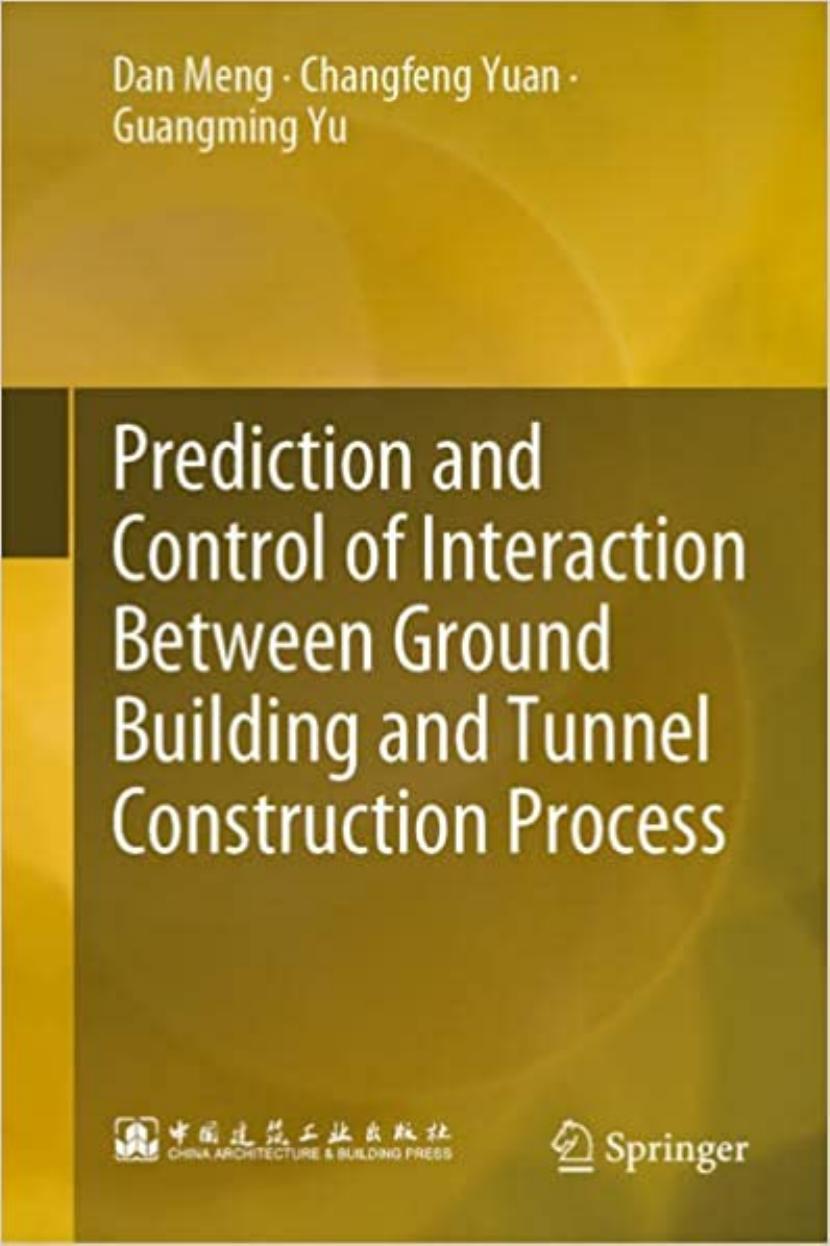 Prediction and Control of Interaction Between Ground Building and Tunnel Construction Process by Dan Meng Changfeng Yuan Guangming Yu