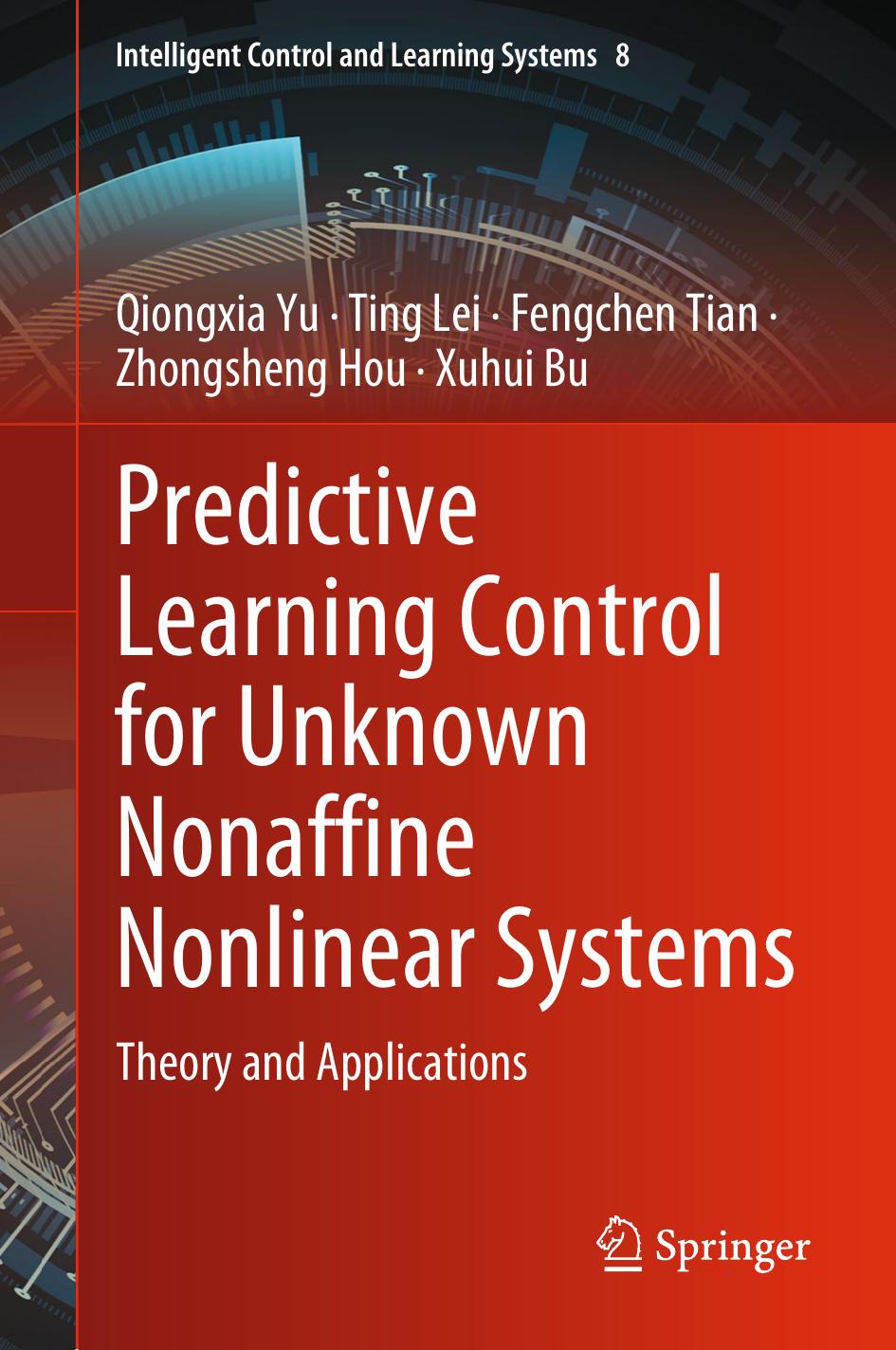 Predictive Learning Control for Unknown Nonaffine Nonlinear Systems: Theory and Applications by Qiongxia Yu Ting Lei Fengchen Tian Zhongsheng Hou Xuhui Bu